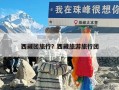 西藏团旅行？西藏旅游旅行团