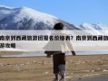 南京到西藏旅游团报名价格表？南京到西藏旅游攻略