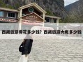西藏旅游得花多少钱？西藏旅游大概多少钱