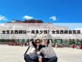 女生去西藏玩一周多少钱？女生西藏自驾游
