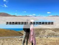 济南西藏旅游团？济南到西藏旅游团