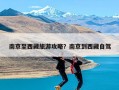 南京至西藏旅游攻略？南京到西藏自驾