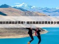 随团西藏旅游费用？随团西藏旅游费用多少钱
