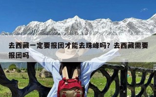 去西藏一定要报团才能去珠峰吗？去西藏需要报团吗