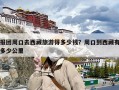 报团周口去西藏旅游得多少钱？周口到西藏有多少公里