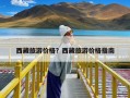 西藏旅游价格？西藏旅游价格指南