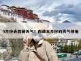 5月份去西藏天气？西藏五月份的天气预报