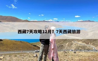 西藏7天攻略12月？7天西藏旅游