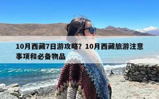 10月西藏7日游攻略？10月西藏旅游注意事项和必备物品