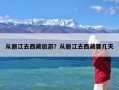 从丽江去西藏旅游？从丽江去西藏要几天