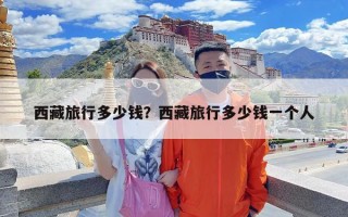 西藏旅行多少钱？西藏旅行多少钱一个人