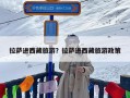 拉萨进西藏旅游？拉萨进西藏旅游政策